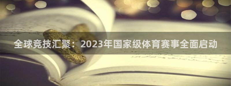 全球竞技汇聚：2023年国家级体育赛事全面启动